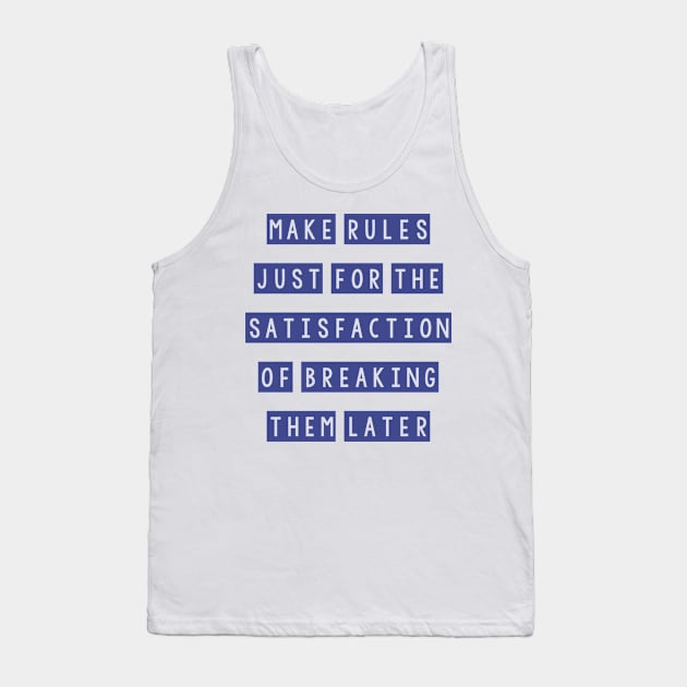 Make rules just for the satisfaction of breaking them later Tank Top by SamridhiVerma18